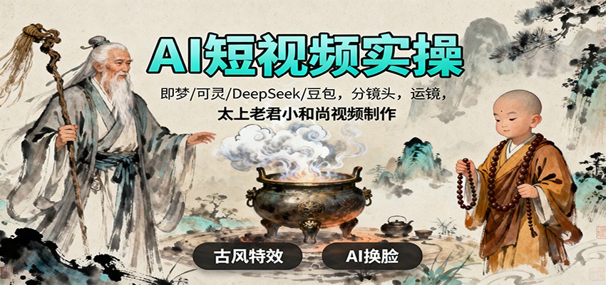 AI短视频实操,即梦/可灵/DeepSeek/豆包,分镜头,运镜,太上老君小和尚视频制作-404软件工作室