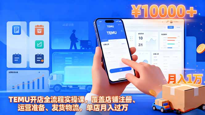 TEMU开店全流程实操课,覆盖店铺注册、运营准备、发货物流,单店月入过万-404软件工作室