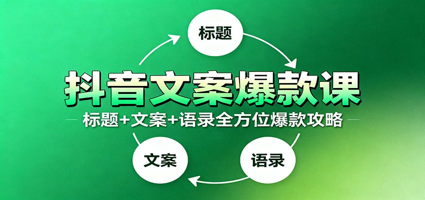 抖音文案爆款课:9大标题绝招,各类型必火文案,100条万能文案情感语录-404软件工作室
