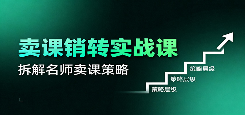 卖课销转实战课：卖课营销模型、销转公式、千万名师亿级卖课术-404软件工作室