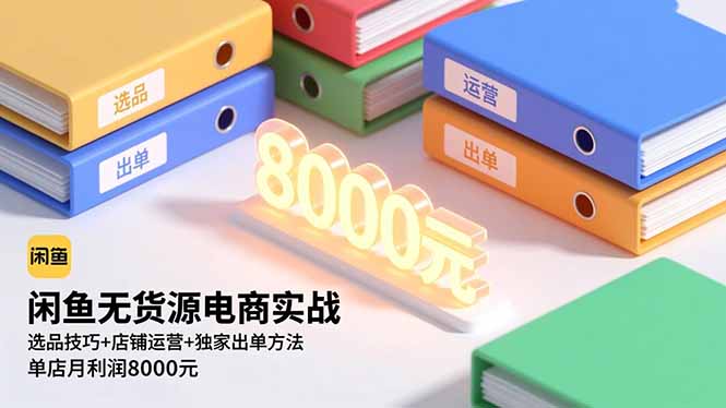 闲鱼无货源电商实战，选品技巧+店铺运营+独家出单方法，单店月利润8000元-404软件工作室