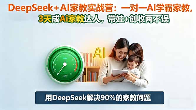 DeepSeek+AI家教实战营：1对1AI学霸家教,3天成Ai家教达人,带娃+创收两不误-404软件工作室