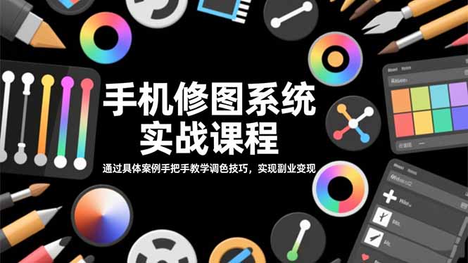 手机修图系统实战课程，通过具体案例手把手教学调色技巧，实现副业变现-404软件工作室