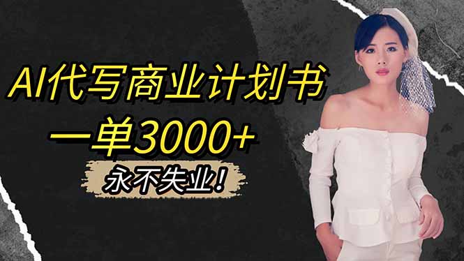 AI代写商业计划书，一单3000+，提供接单渠道，主打长期稳定，永不失业-404软件工作室