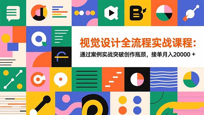 视觉设计全流程实战课程：通过案例实战突破创作瓶颈，接单月入20000+-404软件工作室